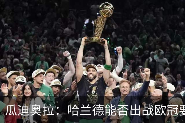 瓜迪奥拉：哈兰德能否出战欧冠要看评估